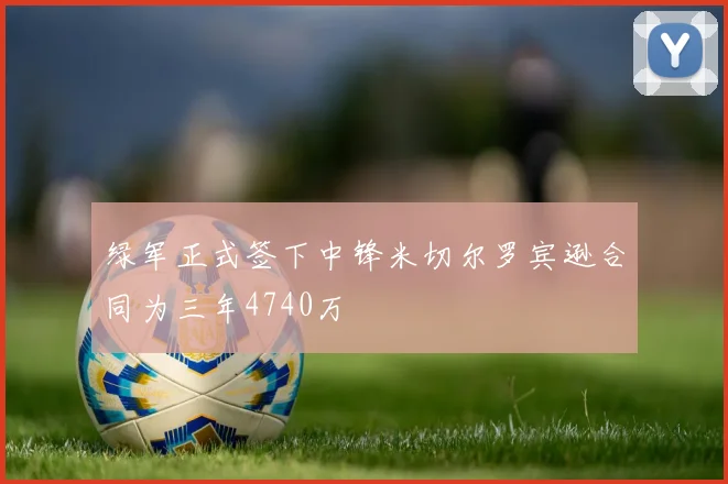 绿军正式签下中锋米切尔罗宾逊合同为三年4740万