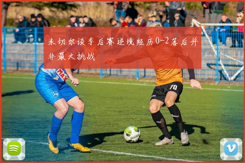 米切尔谈季后赛逆境经历0-2落后并非最大挑战